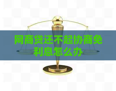 网商贷还不起协商免利息怎么办