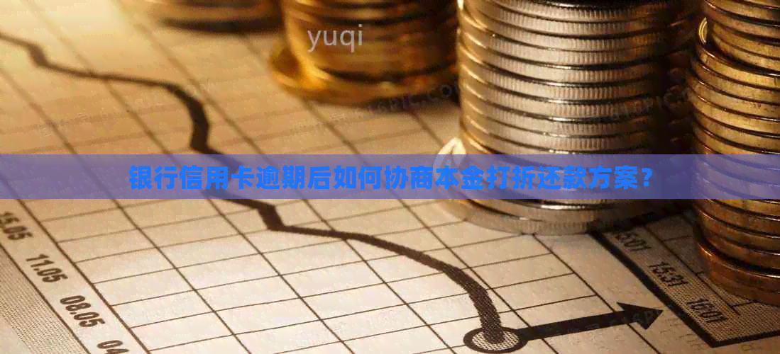 银行信用卡逾期后如何协商本金打折还款方案？