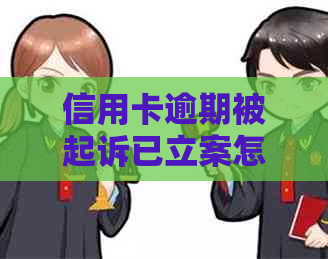 信用卡逾期被起诉已立案怎么办