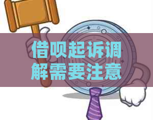 借呗起诉调解需要注意什么事项