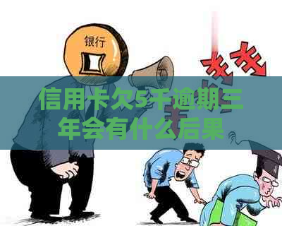 信用卡欠5千逾期三年会有什么后果