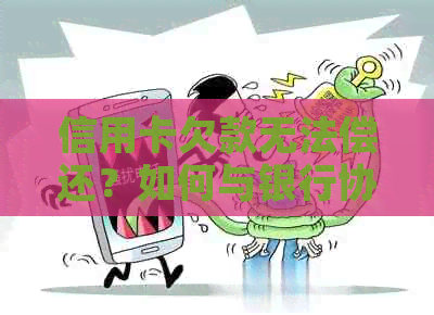 信用卡欠款无法偿还？如何与银行协商解决问题的完整指南