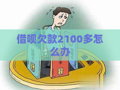 借呗欠款2100多怎么办