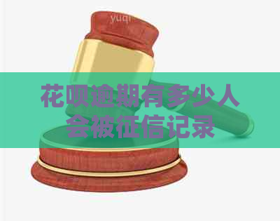 花呗逾期有多少人会被记录