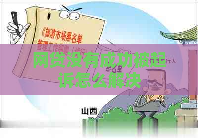 网贷没有成功被起诉怎么解决