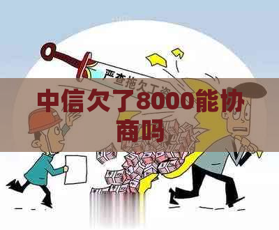 中信欠了8000能协商吗