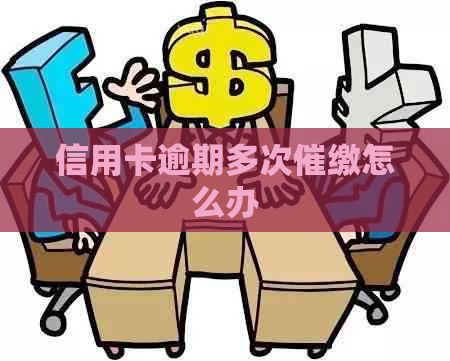 信用卡逾期多次催缴怎么办