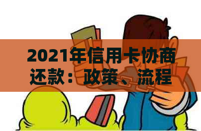 2021年信用卡协商还款：政策、流程与结果，影响及后果。