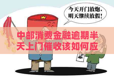 中邮消费金融逾期半天上门该如何应对