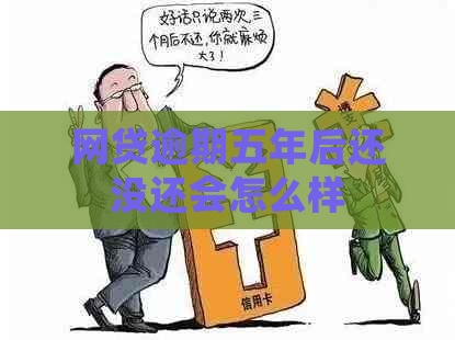 网贷逾期五年后还没还会怎么样