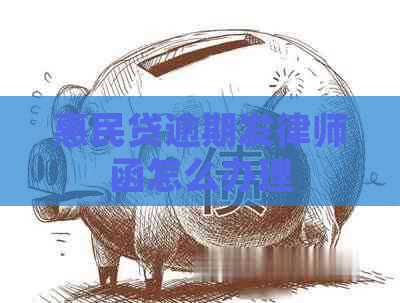 惠民贷逾期发律师函怎么办理