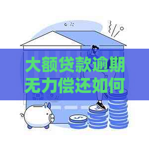 大额贷款逾期无力偿还如何处理