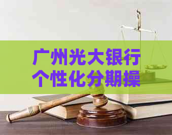 广州光大银行个性化分期操作步骤详解