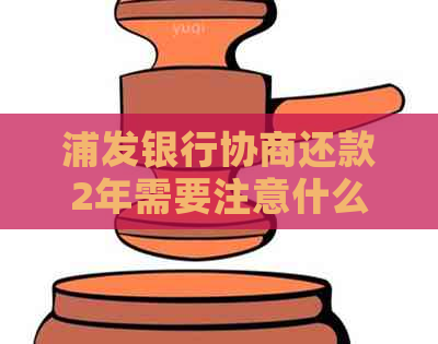 浦发银行协商还款2年需要注意什么