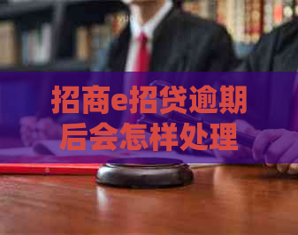 招商e招贷逾期后会怎样处理