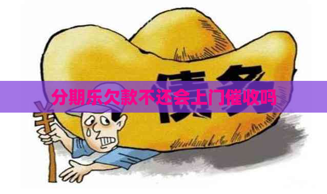 欠款不还会上门吗