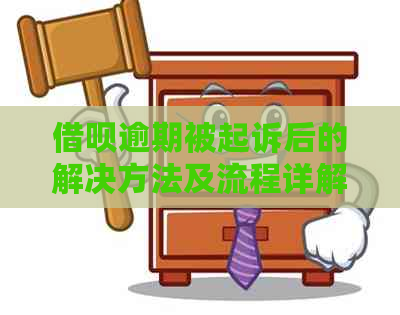 借呗逾期被起诉后的解决方法及流程详解