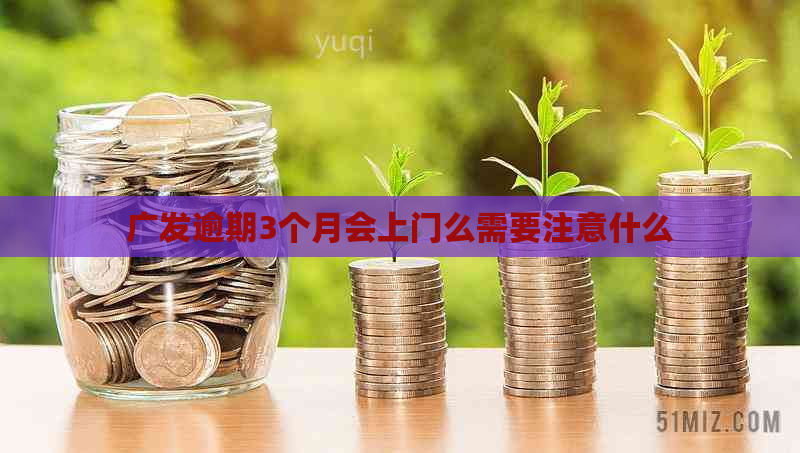 广发逾期3个月会上门么需要注意什么