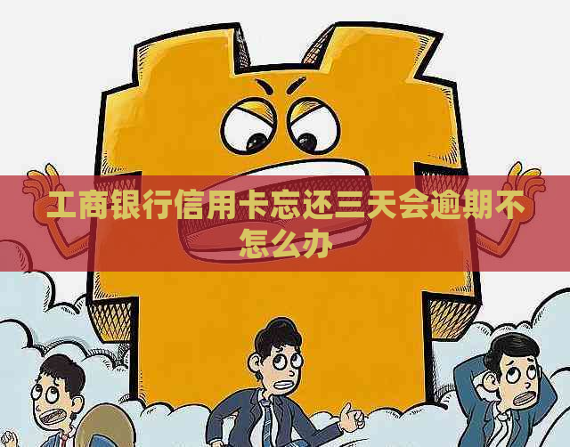 工商银行信用卡忘还三天会逾期不怎么办