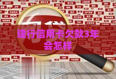 建行信用卡欠款3年会怎样