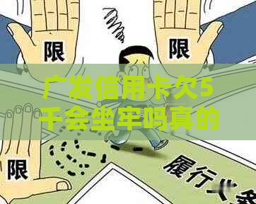 广发信用卡欠5千会坐牢吗真的吗