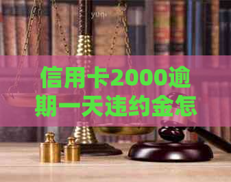 信用卡2000逾期一天违约金怎么计算