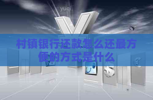 村镇银行还款怎么还最方便的方式是什么