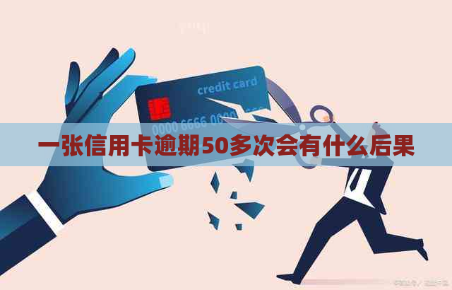 一张信用卡逾期50多次会有什么后果