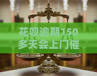 花呗逾期150多天会上门吗