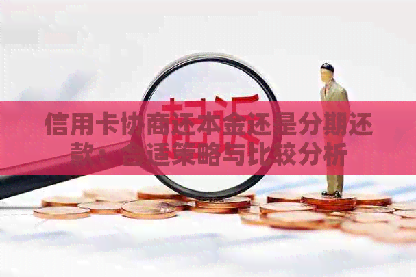 信用卡协商还本金还是分期还款：合适策略与比较分析