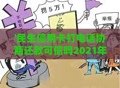 '民生信用卡打电话协商还款可信吗2021年成功案例与安全指南'。