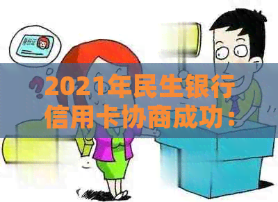 2021年民生银行信用卡协商成功：还款策略与技巧