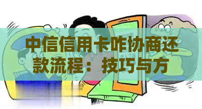 中信信用卡咋协商还款流程：技巧与方法详解