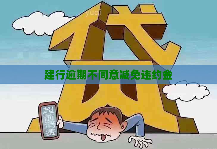 建行逾期不同意减免违约金