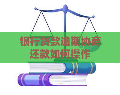 银行贷款逾期协商还款如何操作