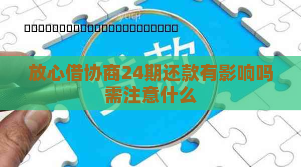 放心借协商24期还款有影响吗需注意什么