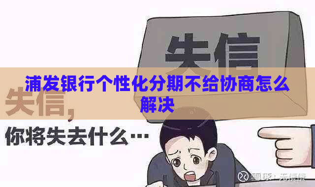 浦发银行个性化分期不给协商怎么解决