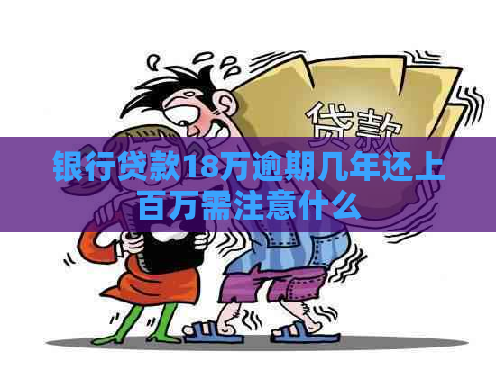 银行贷款18万逾期几年还上百万需注意什么