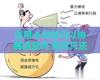 信用卡欠款可以协商减息吗 如何只还本金并向银行申请协商还款？