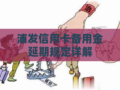 浦发信用卡备用金延期规定详解