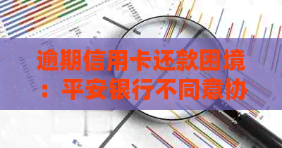 逾期信用卡还款困境：平安银行不同意协商，如何解决还不得起的问题？