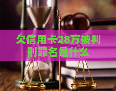 欠信用卡28万被判刑罪名是什么