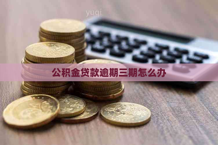 公积金贷款逾期三期怎么办