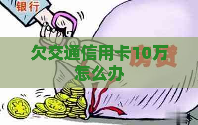 欠交通信用卡10万怎么办