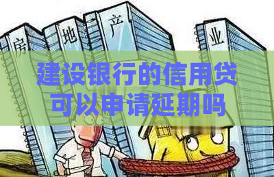 建设银行的信用贷可以申请延期吗