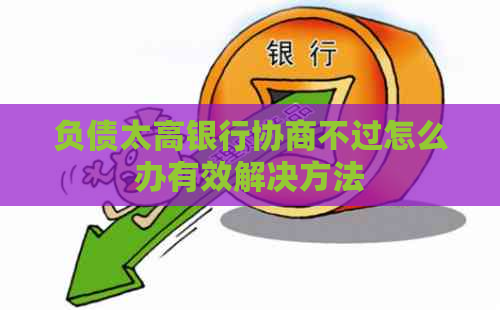 负债太高银行协商不过怎么办有效解决方法