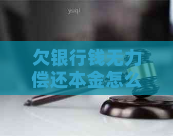 欠银行钱无力偿还本金怎么办