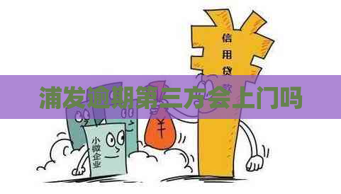 浦发逾期第三方会上门吗