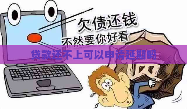 贷款还不上可以申请延期吗