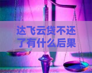 达飞云贷不还了有什么后果